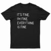 It's Fine I'm Fine Everything Fine T-Shirt
