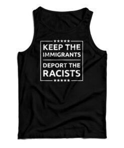 Keep The Immigrants Deport The Racists Tank Top