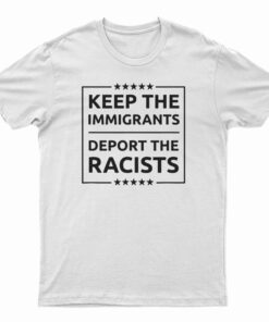 Keep The Immigrants Deport The Racists T-Shirt