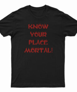 Know Your Place Mortal T-Shirt