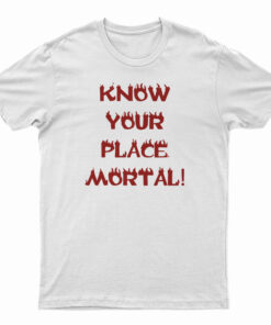 Know Your Place Mortal T-Shirt