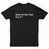 Land Of The Free My Ass T-Shirt