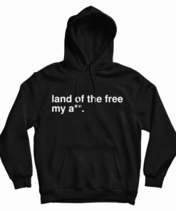 Land Of The Free My Ass Hoodie