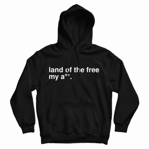 Land Of The Free My Ass Hoodie