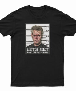 Let's Get Randy Travis Drunk T-Shirt