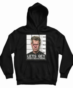 Let's Get Randy Travis Drunk Hoodie