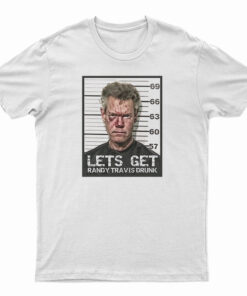 Let's Get Randy Travis Drunk T-Shirt