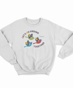 Let's Go Birding Together Sweatshirt