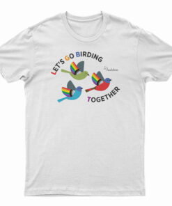 Let's Go Birding Together T-Shirt