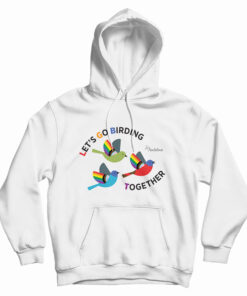 Let's Go Birding Together Hoodie