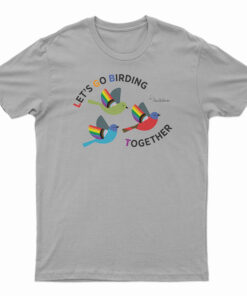 Let's Go Birding Together T-Shirt