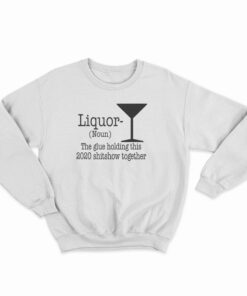 Liquor Noun The Glue Holding This 2020 Sweatshirt