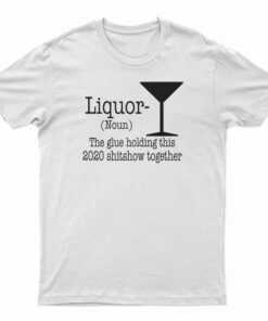 Liquor Noun The Glue Holding This 2020 T-Shirt