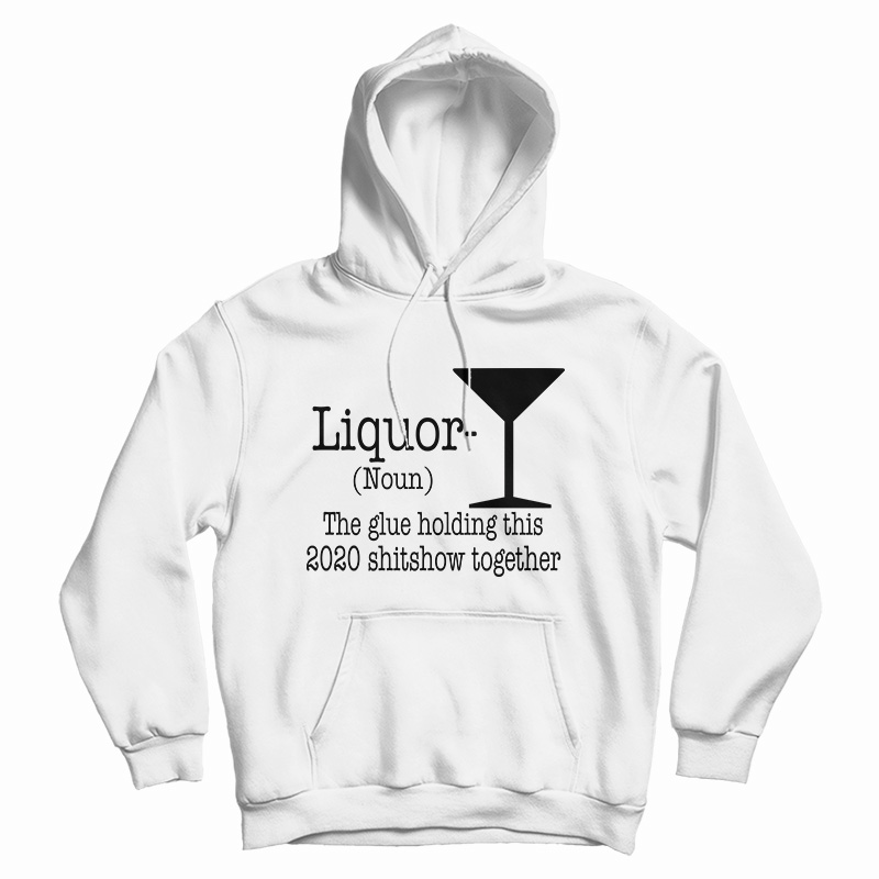 Liquor Noun The Glue Holding This 2020 Hoodie
