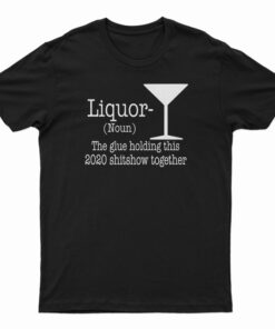 Liquor Noun The Glue Holding This 2020 T-Shirt