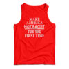Make America Not Racist For The First Tank Top