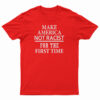 Make America Not Racist For The First T-Shirt
