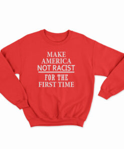 Make America Not Racist For The First Sweatshirt