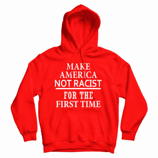 Make America Not Racist For The First Hoodie