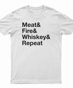 Meat Fire Whiskey Repeat T-Shirt