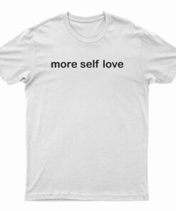 More Self Love T-Shirt
