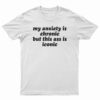 My Anxiety Is Chronic But This Ass Is Iconic T-Shirt