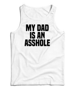 My Dad Is An Asshole Tank Top