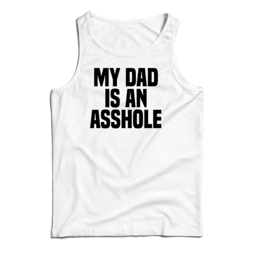 My Dad Is An Asshole Tank Top