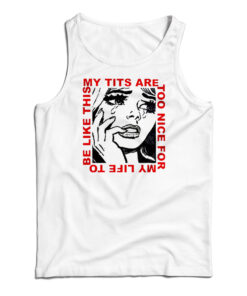 My Tits Are Too Nice For My Life to Be Like This Tank Top
