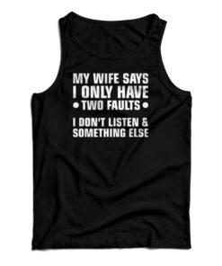 My Wife Says I Only Have Two Faults Tank Top