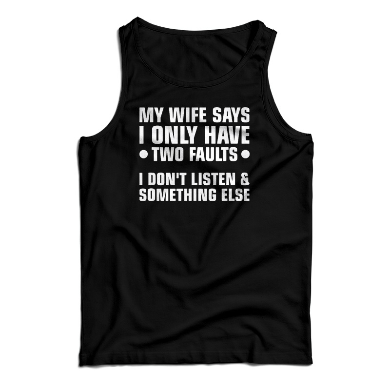 My Wife Says I Only Have Two Faults Tank Top