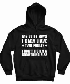 My Wife Says I Only Have Two Faults Hoodie