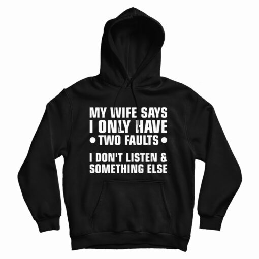 My Wife Says I Only Have Two Faults Hoodie