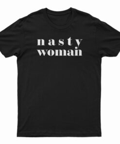 Nasty Woman T-Shirt