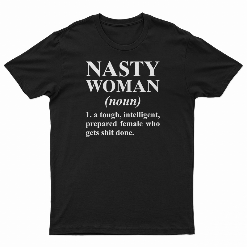 Get It Now Nasty Woman Noun TShirt For Men's And Women's