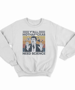 Neil Degrasse Tyson Y'All Mothafackas Need Science Sweatshirt