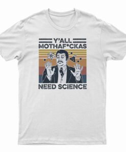 Neil Degrasse Tyson Y'All Mothafackas Need Science T-Shirt
