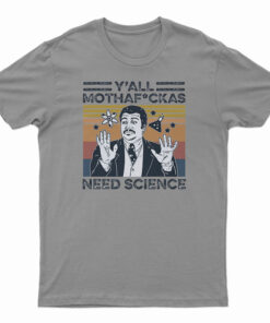 Neil Degrasse Tyson Y'All Mothafackas Need Science T-Shirt