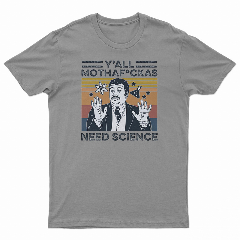 Neil Degrasse Tyson Y'All Mothafackas Need Science T-Shirt