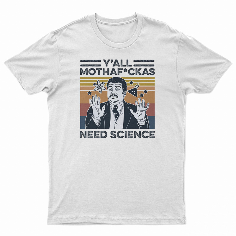 Neil Degrasse Tyson Y'All Mothafackas Need Science T-Shirt
