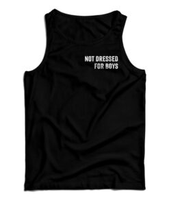 Not Dressed For Boys Tank Top
