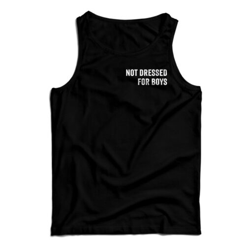 Not Dressed For Boys Tank Top