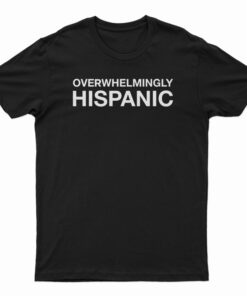 Overwhelmingly Hispanic T-Shirt