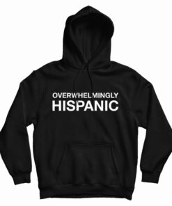 Overwhelmingly Hispanic Hoodie