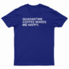 Quarantine Coffee Makes Me Happy T-Shirt