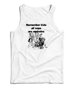Remember Kids All Cops Are Assholes Tank Top