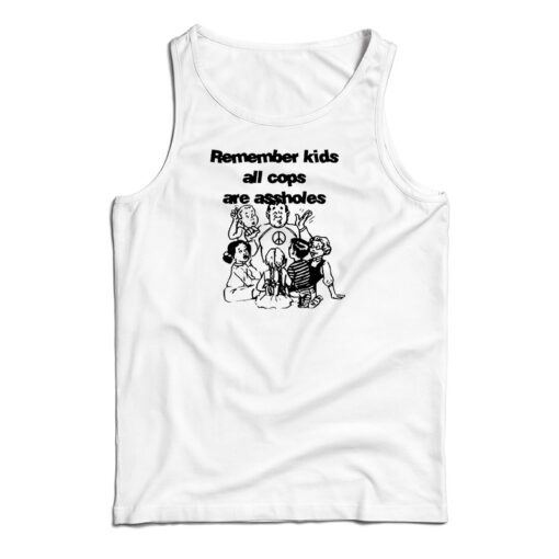Remember Kids All Cops Are Assholes Tank Top