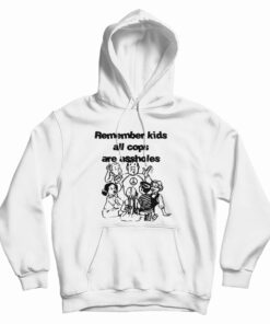 Remember Kids All Cops Are Assholes Hoodie