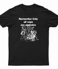 Remember Kids All Cops Are Assholes T-Shirt