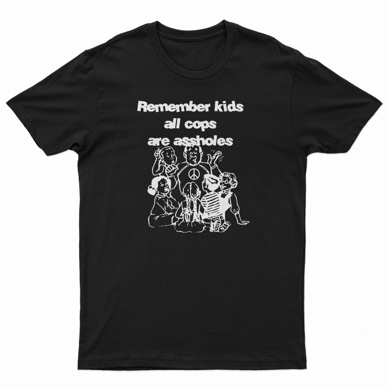 Remember Kids All Cops Are Assholes T-Shirt